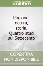 Ragione, natura, storia. Quattro studi sul Settecento libro