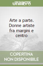 Arte a parte. Donne artiste fra margini e centro libro