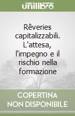 Rêveries capitalizzabili. L'attesa, l'impegno e il rischio nella formazione libro