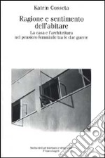 Ragione e sentimento dell'abitare. La casa e l'architettura nel pensiero femminile tra le due guerre libro