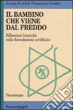 Il bambino che viene dal freddo. Riflessioni bioetiche sulla fecondazione artificiale libro