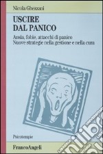 Uscire dal panico. Ansia, fobie, attacchi di panico. Nuove strategie nella gestione e nella cura libro