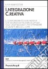 Integrazione creativa. Il comportamento manageriale che valorizza l'intelligenza diffusa nelle organizzazioni per ottimizzare la qualità delle decisioni libro di Marastoni Luigi