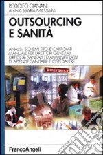 Outsourcing e sanità. Analisi, schemi tipo e capitolati. Manuale per direttori generali, direttori sanitari ed amministrativi di aziende sanitarie e ospedaliere