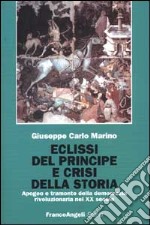 Eclissi del principe e crisi della storia. Apogeo e tramonto della democrazia rivoluzionaria nel XX secolo libro