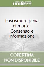 Fascismo e pena di morte. Consenso e informazione libro