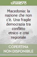 Macedonia: la nazione che non c'è. Una fragile democrazia tra conflitto etnico e crisi regionale