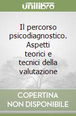 Il percorso psicodiagnostico. Aspetti teorici e tecnici della valutazione libro