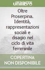 Oltre Proserpina. Identità, rappresentazioni sociali e disagio nel ciclo di vita femminile