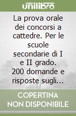 La prova orale dei concorsi a cattedre. Per le scuole secondarie di I e II grado. 200 domande e risposte sugli aspetti pedagogici, didattici, psicologici... libro