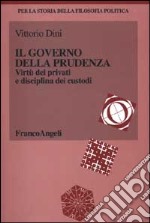 Il governo della prudenza. Virtù dei privati e disciplina dei custodi libro