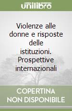 Violenze alle donne e risposte delle istituzioni. Prospettive internazionali libro