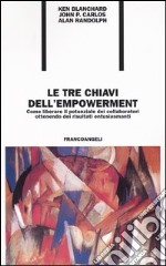 Le tre chiavi dell'empowerment. Come liberare il potenziale dei collaboratori ottenendo risultati entusiasmanti libro