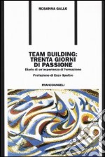 Team building: trenta giorni di passione. Diario di un'esperienza di formazione libro