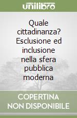 Quale cittadinanza? Esclusione ed inclusione nella sfera pubblica moderna libro