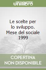 Le scelte per lo sviluppo. Mese del sociale 1999 libro