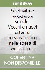 Selettività e assistenza sociale. Vecchi e nuovi criteri di means-testing nella spesa di welfare in Italia libro