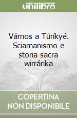 Vámos a Tûríkyé. Sciamanismo e storia sacra wirrárika libro