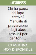 Chi ha paura del lupo cattivo? Manuale di prevenzione degli abusi sessuali per genitori, insegnanti, operatori libro