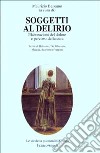 Soggetti al delirio. Elaborazioni del dolore e percorsi della cura libro