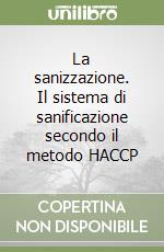 La sanizzazione. Il sistema di sanificazione secondo il metodo HACCP libro