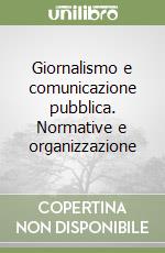 Giornalismo e comunicazione pubblica. Normative e organizzazione libro