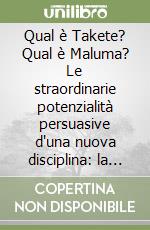 Qual è Takete? Qual è Maluma? Le straordinarie potenzialità persuasive d'una nuova disciplina: la psicolinguistica libro