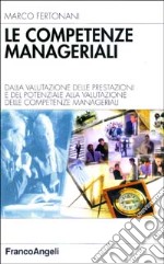 Le competenze manageriali. Dalla valutazione della prestazione e del potenziale alla valutazione delle competenze manageriali libro