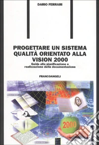Progettare un sistema qualità orientato alla vision 2000. Guida alla pianificazione e realizzazione della documentazione libro