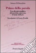 Prima della parola. L'ascolto psicoanalitico degli affetti attraverso le forme dell'arte libro