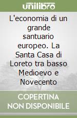 L'economia di un grande santuario europeo. La Santa Casa di Loreto tra basso Medioevo e Novecento libro