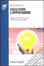 Facilitare l'apprendere. Modi e percorsi per una formazione di qualità libro