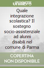 Quale integrazione scolastica? Il sostegno socio-assistenziale ad alunni disabili nel comune di Parma