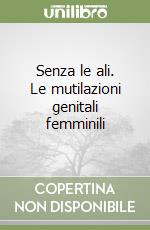 Senza le ali. Le mutilazioni genitali femminili libro