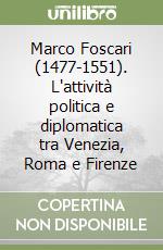 Marco Foscari (1477-1551). L'attività politica e diplomatica tra Venezia, Roma e Firenze libro