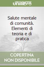 Salute mentale di comunità. Elementi di teoria e di pratica libro