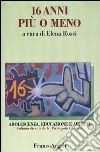 Sedici anni più o meno libro di Rosci E. (cur.)