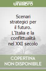 Scenari strategici per il futuro. L'Italia e la conflittualità nel XXI secolo libro