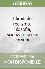 I limiti del realismo. Filosofia, scienza e senso comune libro