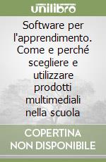 Software per l'apprendimento. Come e perché scegliere e utilizzare prodotti multimediali nella scuola libro