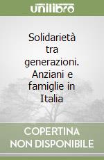 Solidarietà tra generazioni. Anziani e famiglie in Italia