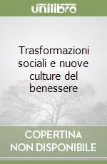 Trasformazioni sociali e nuove culture del benessere libro