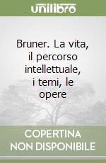 Bruner. La vita, il percorso intellettuale, i temi, le opere libro