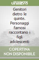 Genitori dietro le quinte. Personaggi famosi raccontano i figli adolescenti