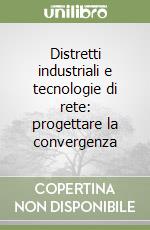 Distretti industriali e tecnologie di rete: progettare la convergenza libro