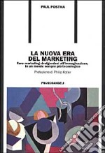 La nuova era del marketing. Fare marketing rivolgendosi all'immaginazione, in un mondo sempre più tecnologico libro