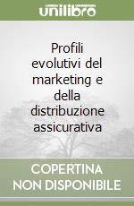 Profili evolutivi del marketing e della distribuzione assicurativa libro