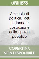 A scuola di politica. Reti di donne e costruzione dello spazio pubblico libro