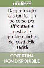 Dal protocollo alla tariffa. Un percorso per affrontare e gestire le problematiche dei costi della sanità libro