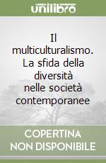 Il multiculturalismo. La sfida della diversità nelle società contemporanee libro